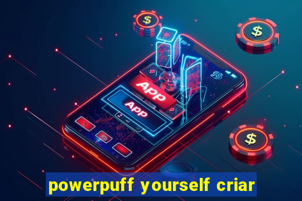 powerpuff yourself criar